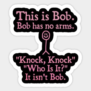 this is bob bob has no arms Sticker